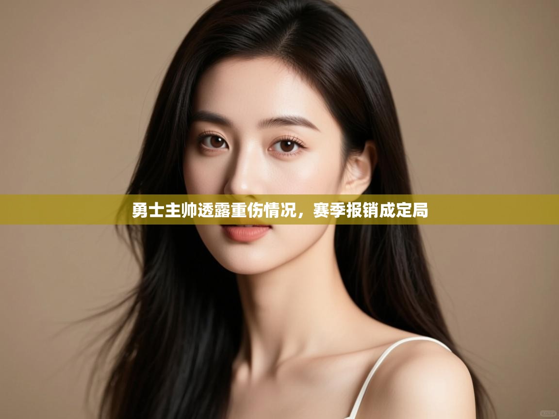 开云体育安装失败怎么办-勇士主帅透露重伤情况,赛季报销成定局  第2张