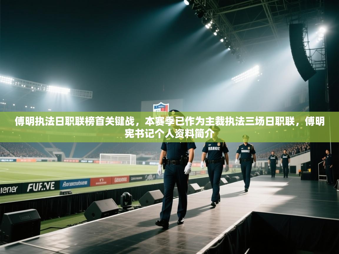 开云体育热门赛事直达-傅明执法日职联榜首关键战,本赛季已作为主裁执法三场日职联,傅明宪书记个人资料简介 第2张