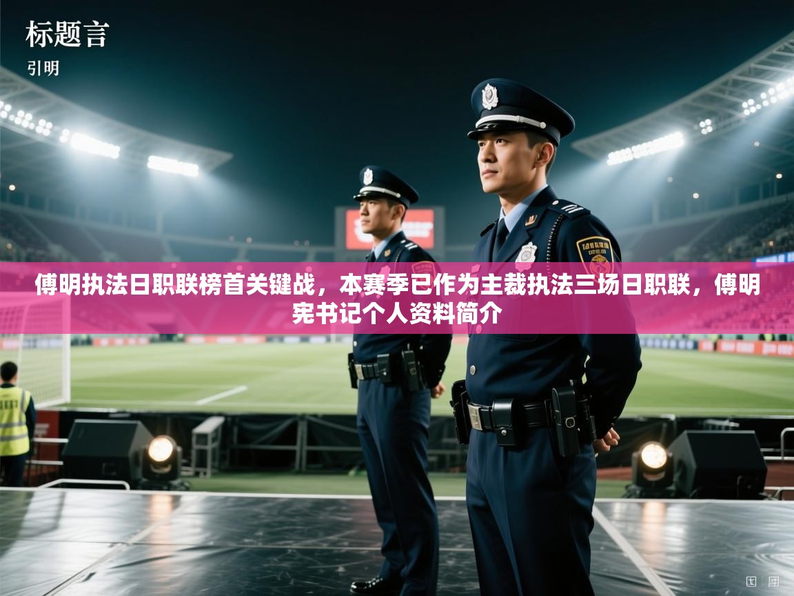 开云体育热门赛事直达-傅明执法日职联榜首关键战,本赛季已作为主裁执法三场日职联,傅明宪书记个人资料简介 第4张