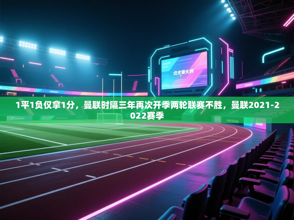 开云体育消息订阅关闭-1平1负仅拿1分，曼联时隔三年再次开季两轮联赛不胜，曼联2021-2022赛季