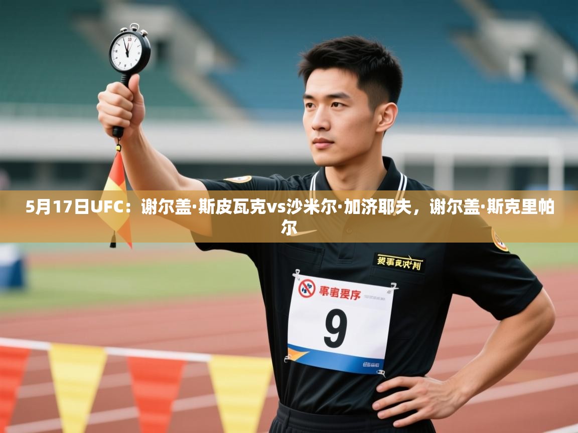 开云体育联赛专题页-5月17日UFC:谢尔盖·斯皮瓦克vs沙米尔·加济耶夫,谢尔盖·斯克里帕尔 第4张