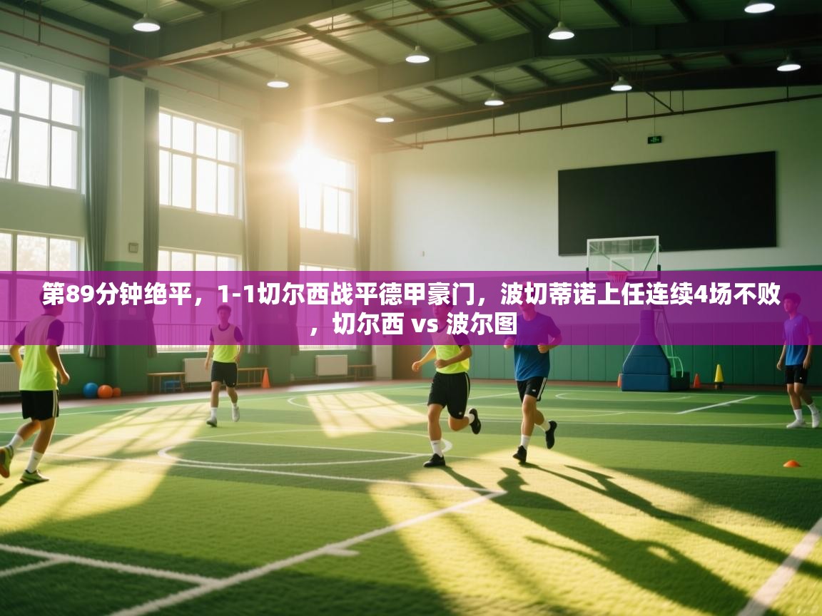 开云体育在线网址-第89分钟绝平,1-1切尔西战平德甲豪门,波切蒂诺上任连续4场不败,切尔西 vs 波尔图 第2张