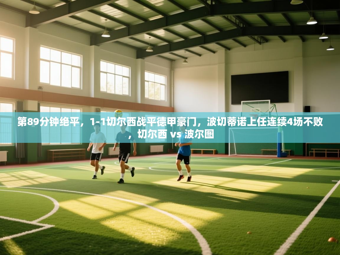 开云体育在线网址-第89分钟绝平,1-1切尔西战平德甲豪门,波切蒂诺上任连续4场不败,切尔西 vs 波尔图 第3张