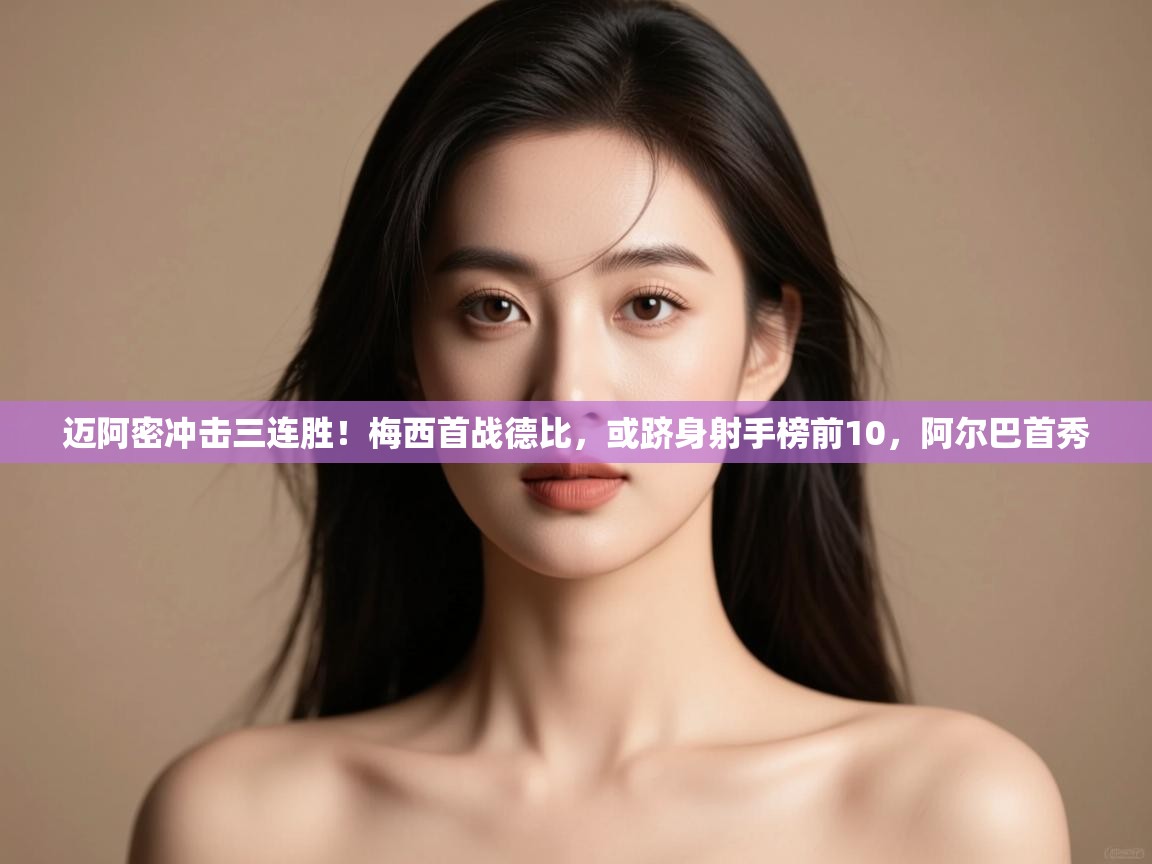 云开体育app登录入口-迈阿密冲击三连胜!梅西首战德比,或跻身射手榜前10,阿尔巴首秀 第4张