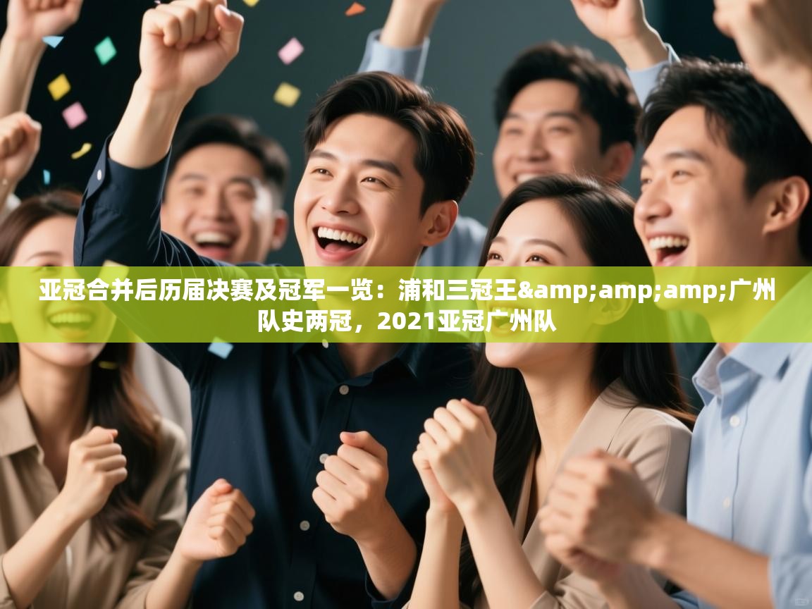 云开体育官网登录入口手机版-亚冠合并后历届决赛及冠军一览:浦和三冠王&广州队史两冠,2021亚冠广州队 第1张