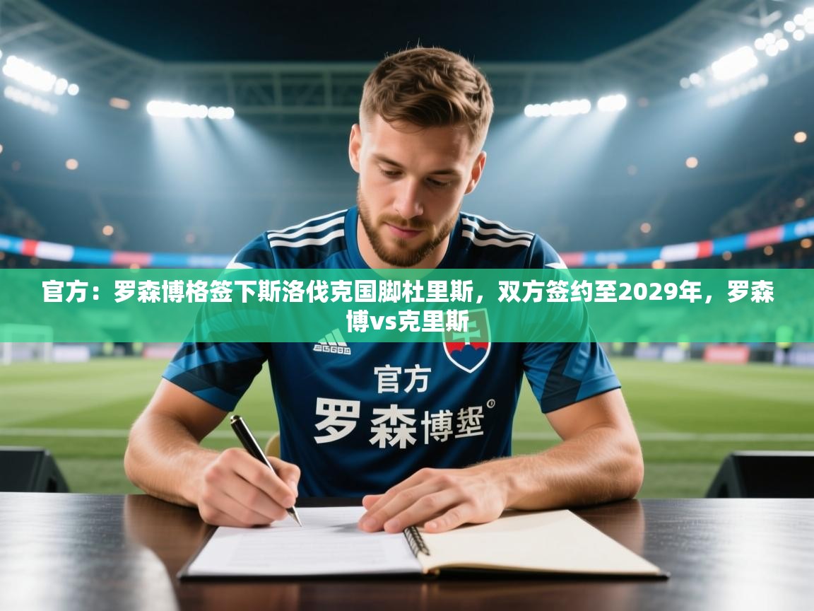 开云体育新人指引-官方:罗森博格签下斯洛伐克国脚杜里斯,双方签约至2029年,罗森博vs克里斯 第3张