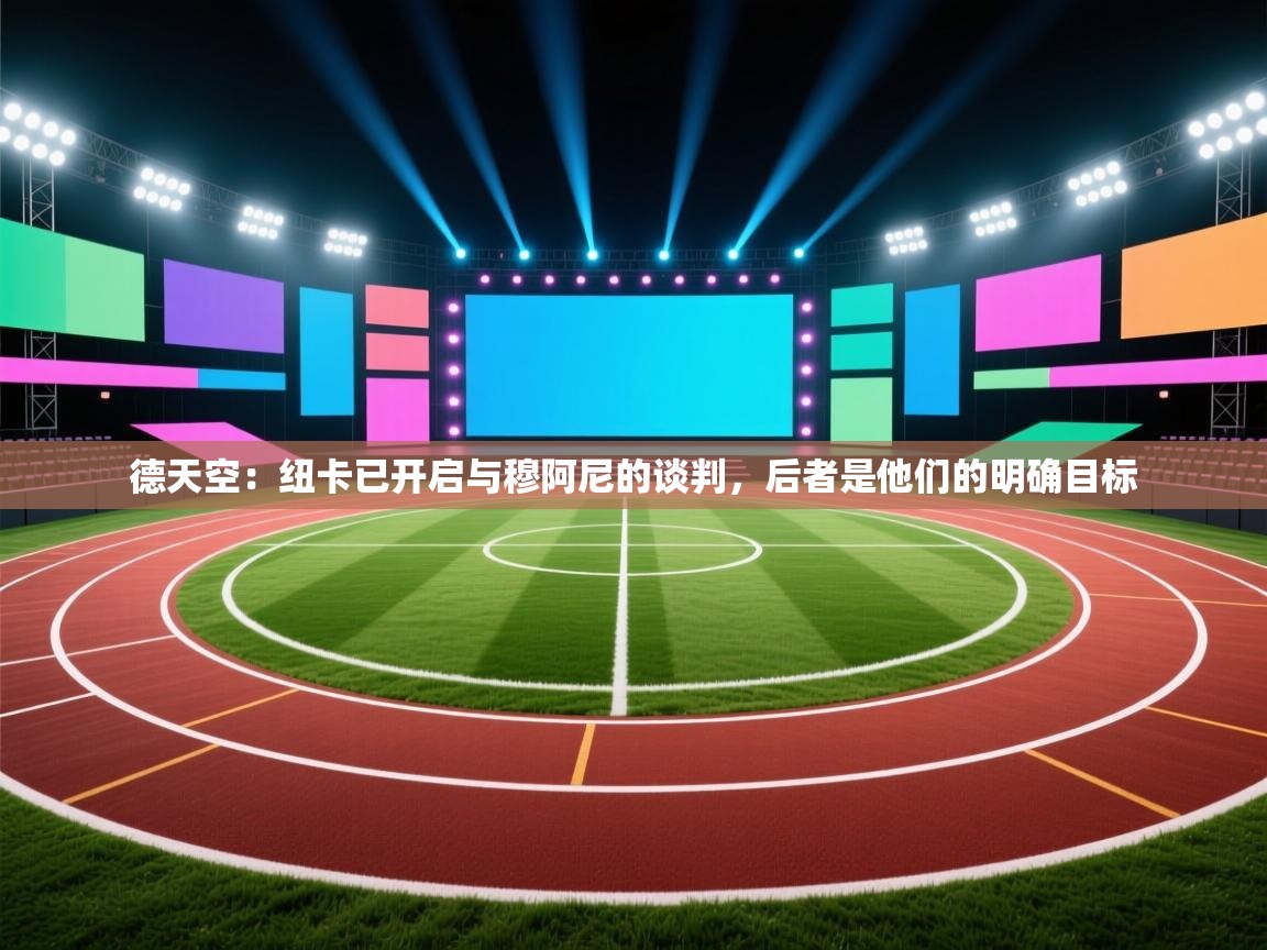 云开体育官方网站登录-德天空：纽卡已开启与穆阿尼的谈判，后者是他们的明确目标  第1张