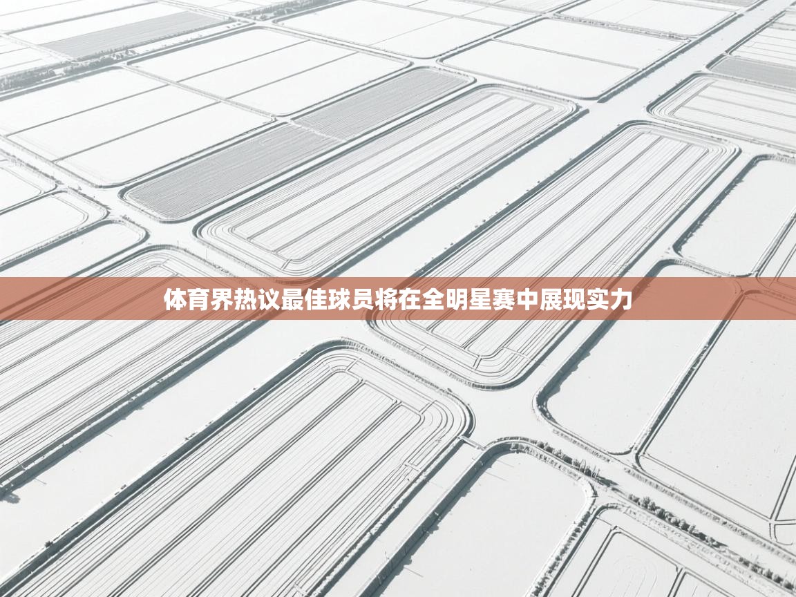 云开体育app官网登录入口-体育界热议最佳球员将在全明星赛中展现实力 第4张