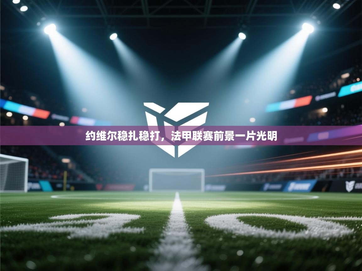 开云体育app网页版入口-约维尔稳扎稳打,法甲联赛前景一片光明 第1张