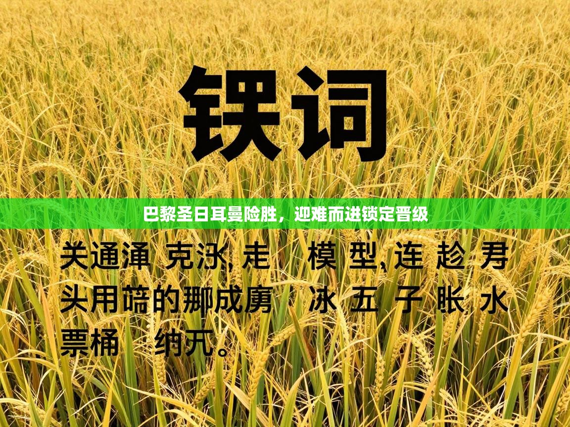 开云体育极速下载镜像-巴黎圣日耳曼险胜，迎难而进锁定晋级  第3张