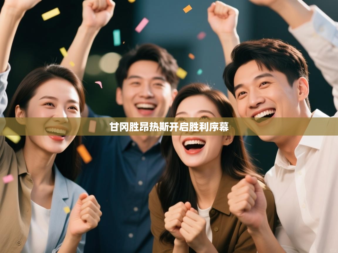 云开体育app网页版登录入口-甘冈胜昂热斯开启胜利序幕  第2张