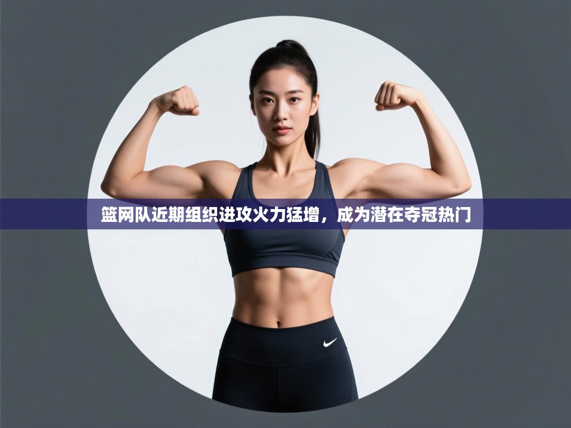 云开体育入口-篮网队近期组织进攻火力猛增，成为潜在夺冠热门  第2张