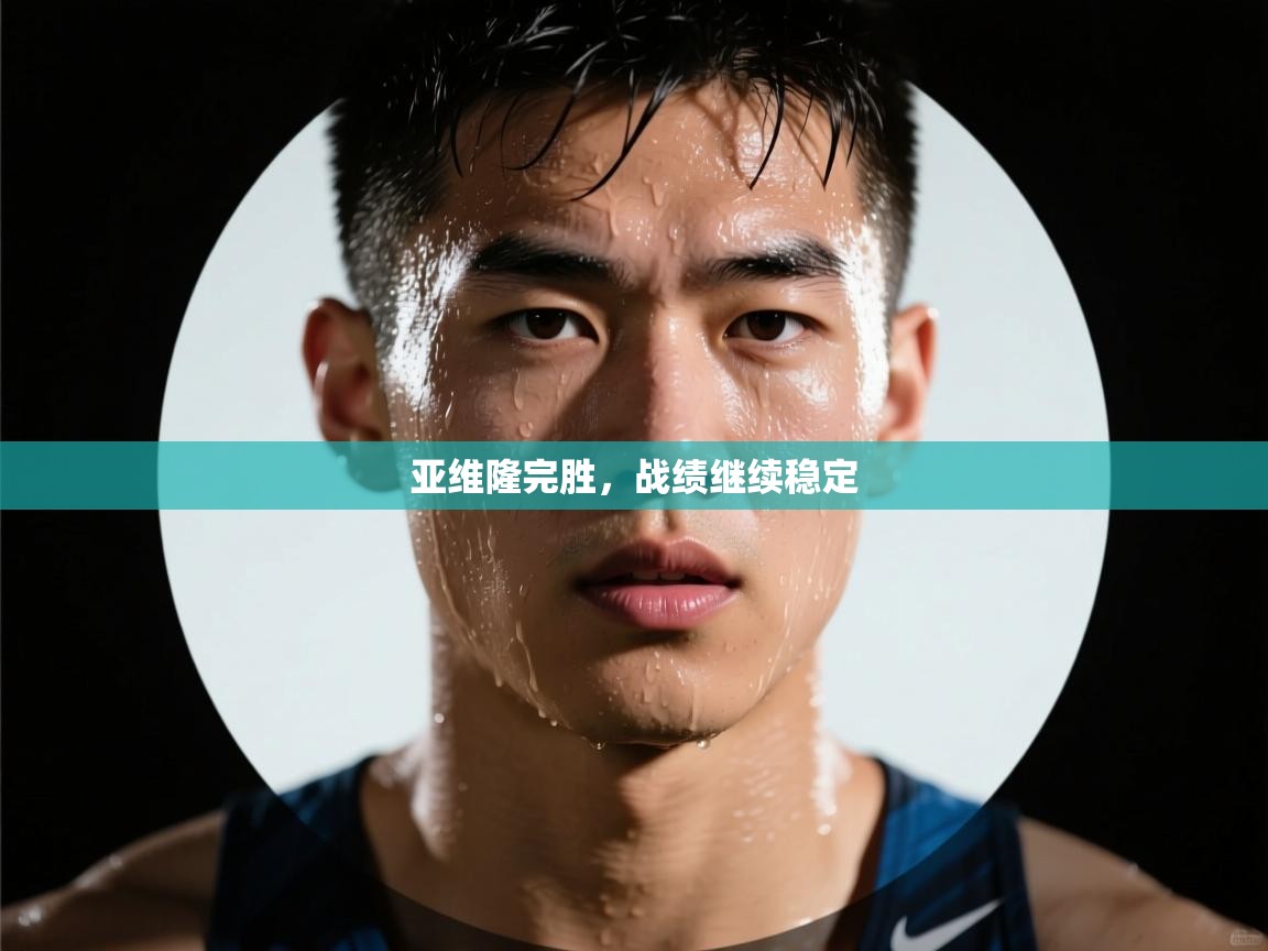 开云·体育kaiyun官方网站_kaiyun sports-亚维隆完胜，战绩继续稳定