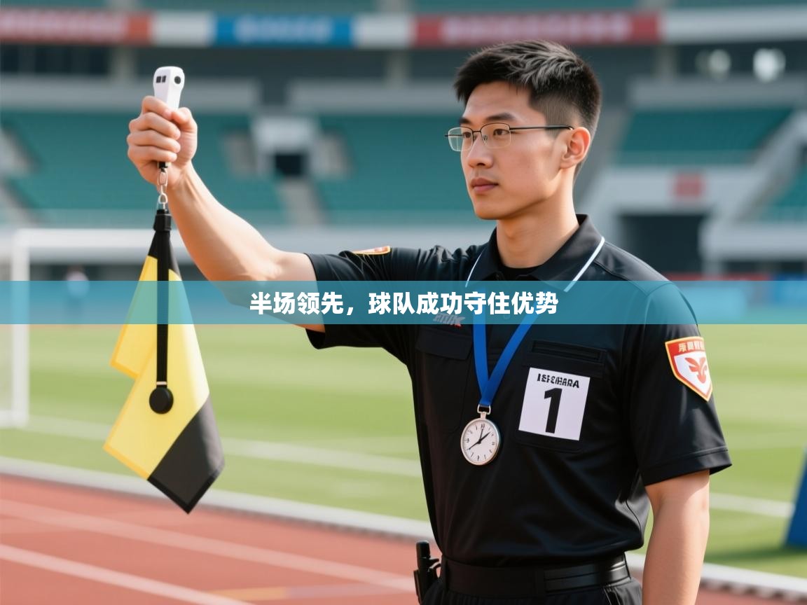 开云体育安装失败怎么办-半场领先，球队成功守住优势  第2张