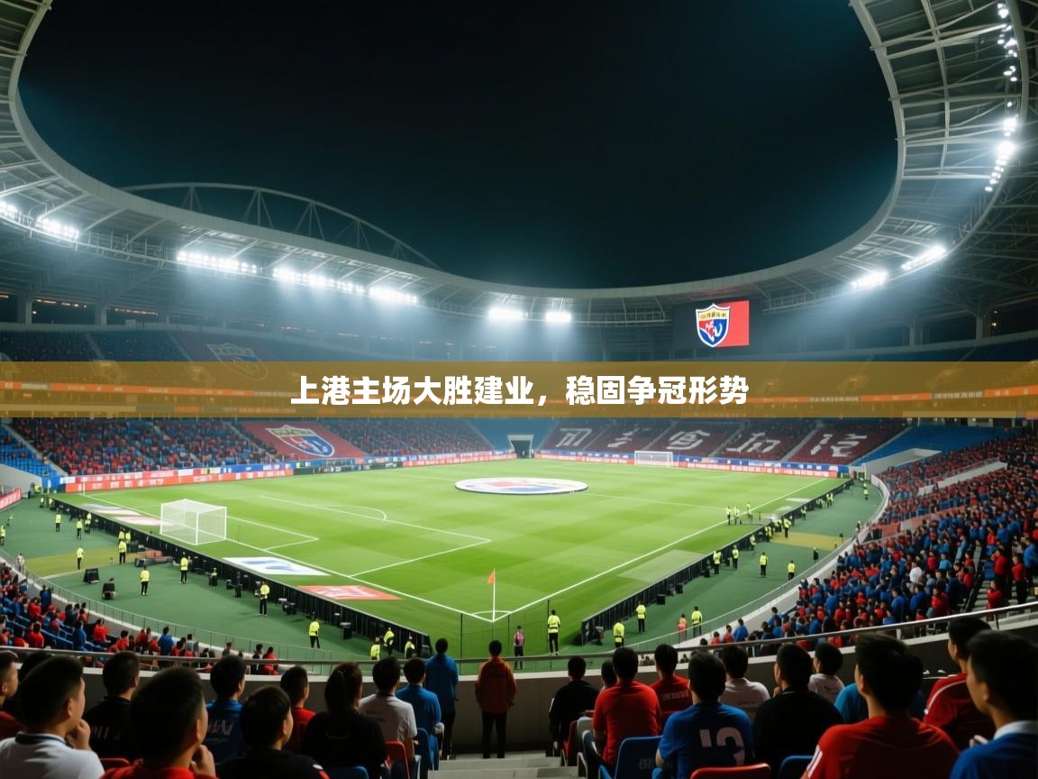 开云体育安卓APK下载-上港主场大胜建业，稳固争冠形势  第4张