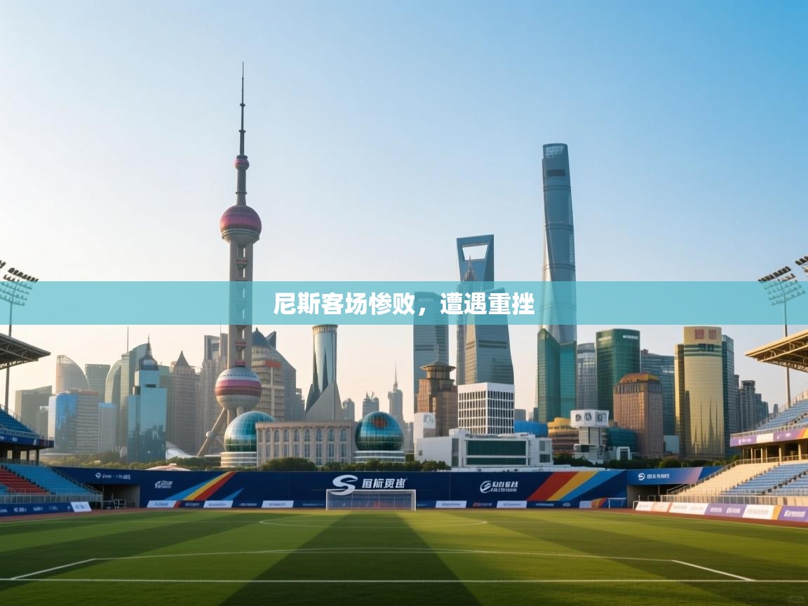 开云体育入口网址-尼斯客场惨败,遭遇重挫 第4张