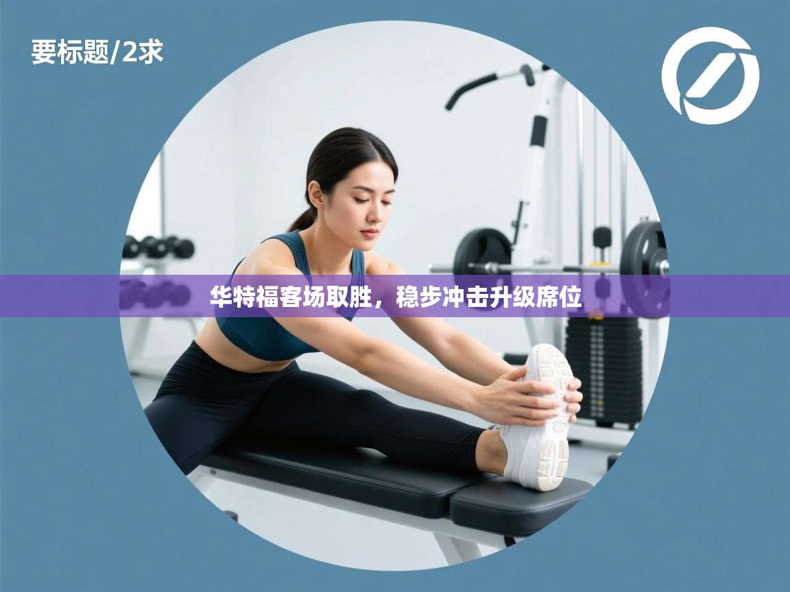 开云·体育kaiyun官方网站_kaiyun sports-华特福客场取胜，稳步冲击升级席位  第4张