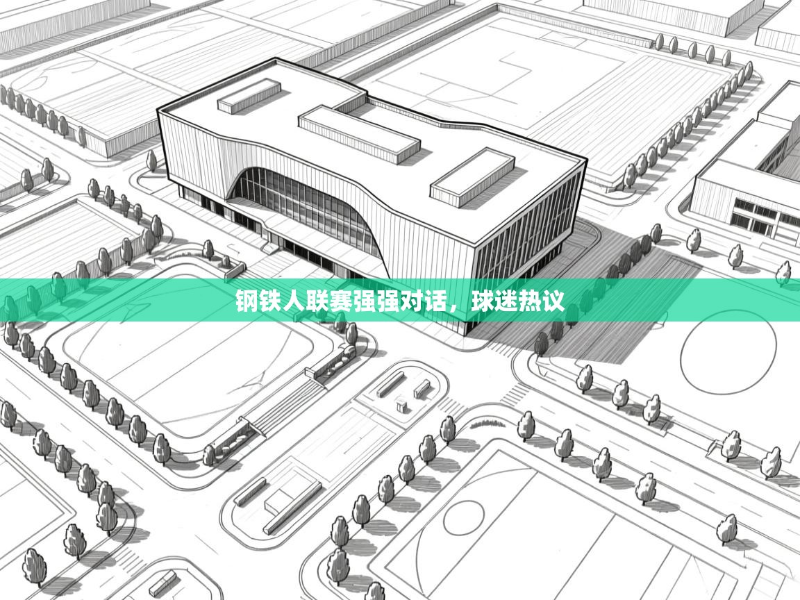 开云体育视频直播低延迟-钢铁人联赛强强对话，球迷热议