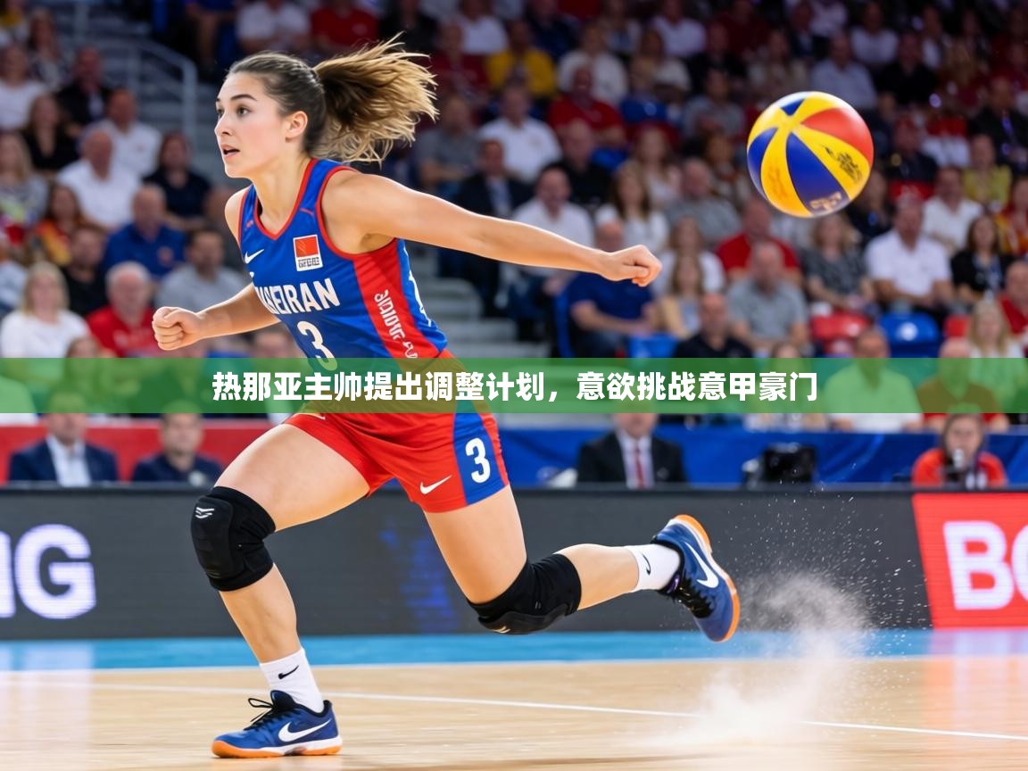 云开体育官网入口登录网页-热那亚主帅提出调整计划，意欲挑战意甲豪门  第3张